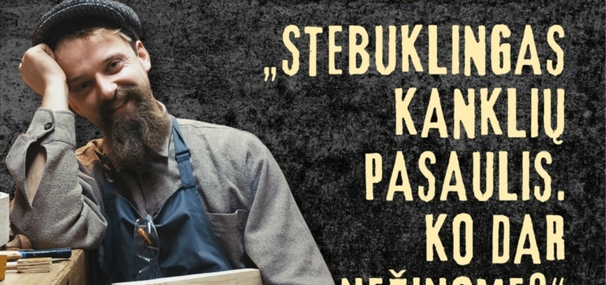 SUSITIKIMAS IR EDUKACIJA SU LIETUVIŲ TRADICINIŲ MUZIKOS INSTRUMENTŲ MEISTRU SKALMANTU BARKAUSKU „STEBUKLINGAS KANKLIŲ PASAULIS. KO DAR NEŽINOME“