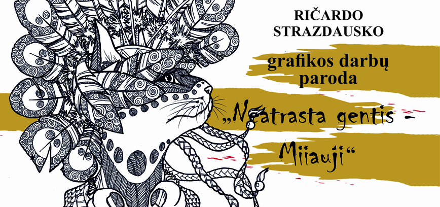 RIČARDO STRAZDAUSKO GRAFIKOS DARBŲ PARODA „NEATRASTA GENTIS – MIIAUJI“