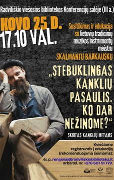 SUSITIKIMAS IR EDUKACIJA SU LIETUVIŲ TRADICINIŲ MUZIKOS INSTRUMENTŲ MEISTRU SKALMANTU BARKAUSKU „STEBUKLINGAS KANKLIŲ PASAULIS. KO DAR NEŽINOME“