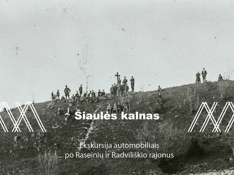 ŠIAULĖS KALNAS. EKSKURSIJA AUTOMOBILIAIS PO RASEINIŲ IR RADVILIŠKIO RAJONUS