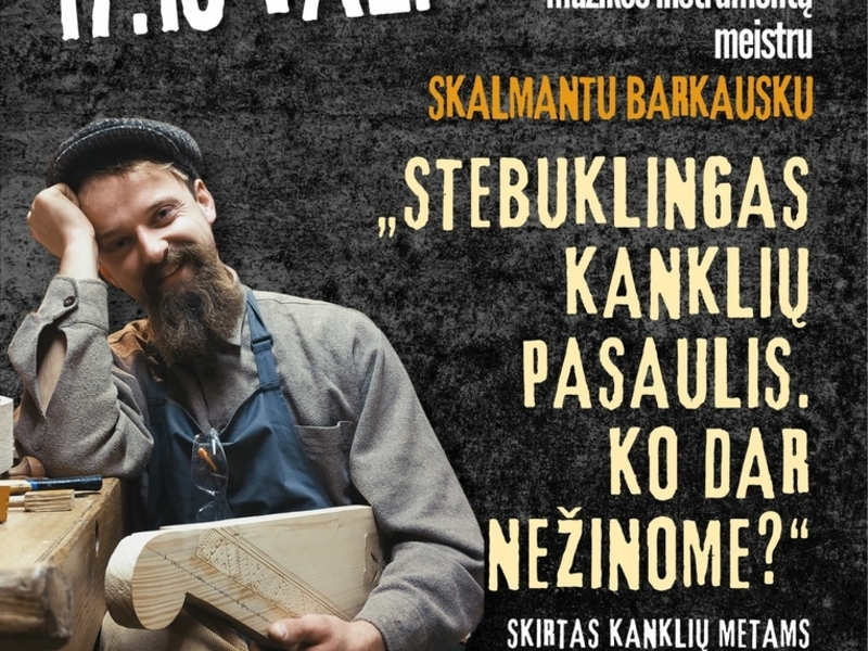 SUSITIKIMAS IR EDUKACIJA SU LIETUVIŲ TRADICINIŲ MUZIKOS INSTRUMENTŲ MEISTRU SKALMANTU BARKAUSKU „STEBUKLINGAS KANKLIŲ PASAULIS. KO DAR NEŽINOME“